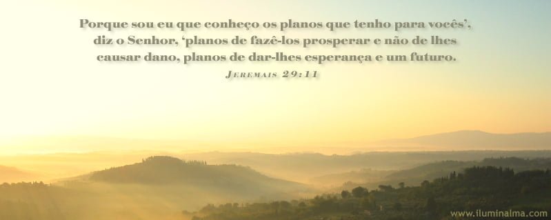 Jeremias 29:11 "Porque eu bem sei os pensamentos que penso de vós, diz ...