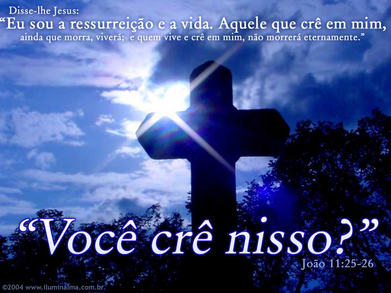 João 11:25-26 Então Jesus afirmou: — Eu sou a ressurreição e a